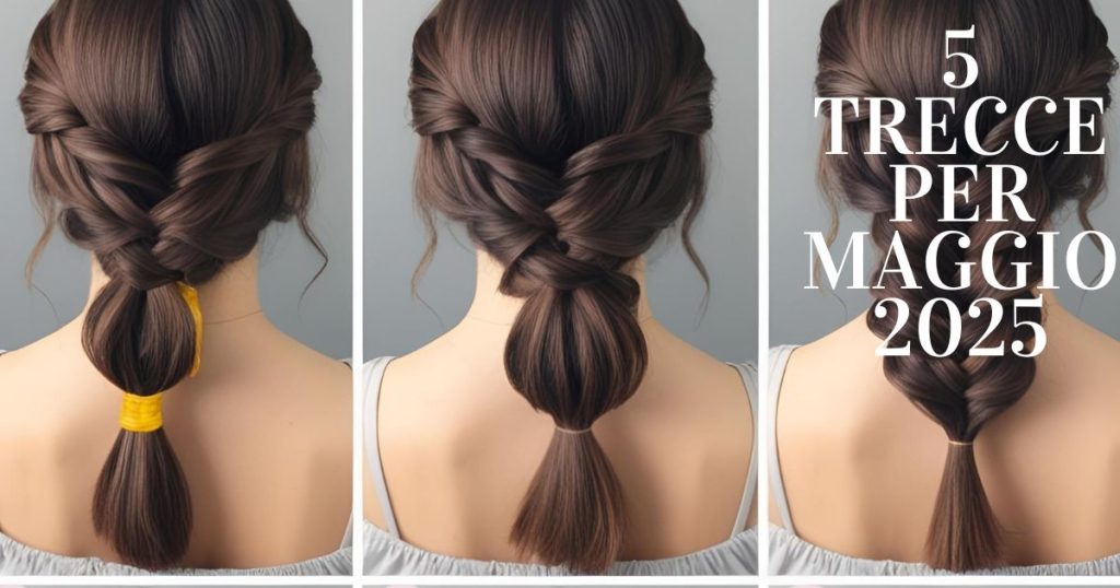 5 TENDENZE TRECCE MAGGIO 2025 ESTATE TUTORIAL